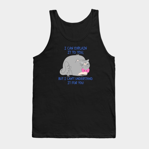 I CAN EXPLAIN IT TO YOU, BUT I CAN'T UNDERSTAND IT FOR YOU Tank Top by pixelatedidea